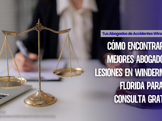 Cómo encontrar los mejores abogados de lesiones en Windermere, Florida para una consulta gratuita
