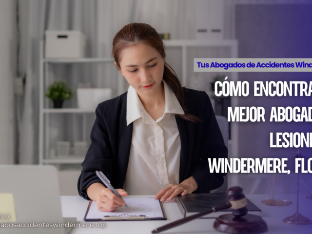 Cómo encontrar al mejor abogado de lesiones en Windermere, Florida