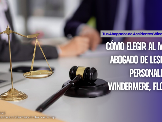 Cómo elegir al mejor abogado de lesiones personales en Windermere, Florida